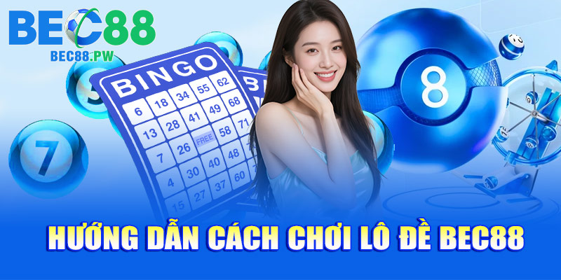 Hướng dẫn cách chơi lô đề BEC88