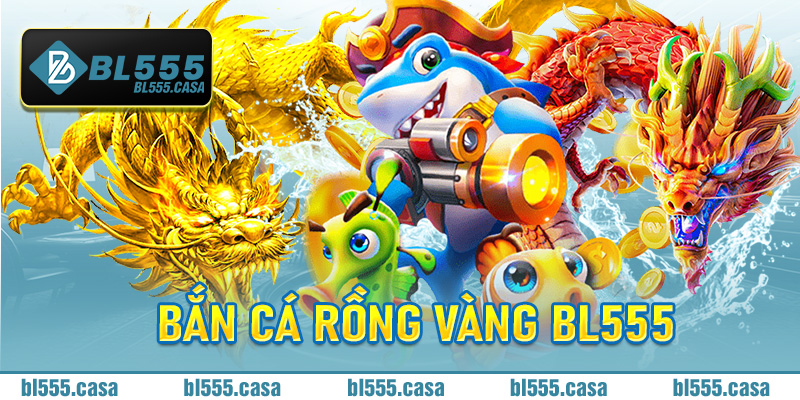 Bắn Cá Rồng Vàng Bl555