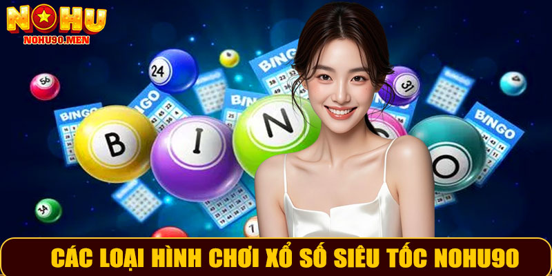Các loại hình chơi xổ số siêu tốc NOHU90
