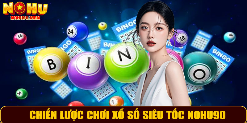 Chiến lược chơi xổ số siêu tốc NOHU90 hiệu quả
