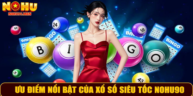Ưu điểm nổi bật của xổ số siêu tốc NOHU90