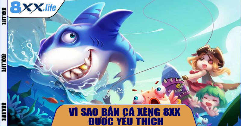 Vì sao Bắn Cá Xèng 8XX được yêu thích