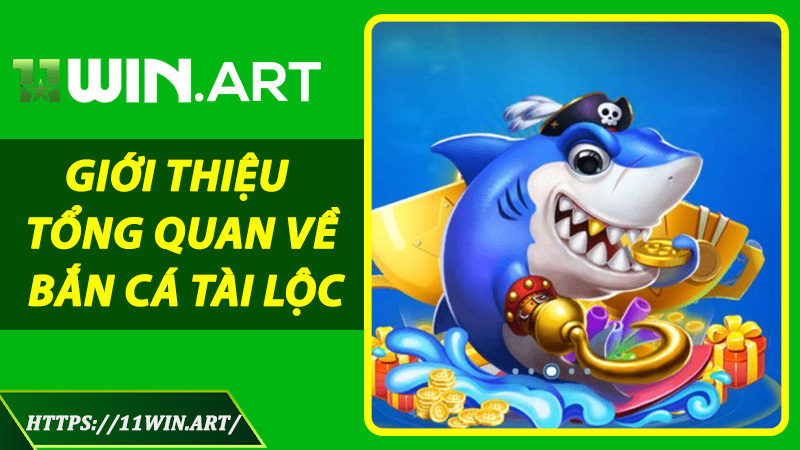 Giới thiệu tổng quan về Bắn Cá Tài Lộc