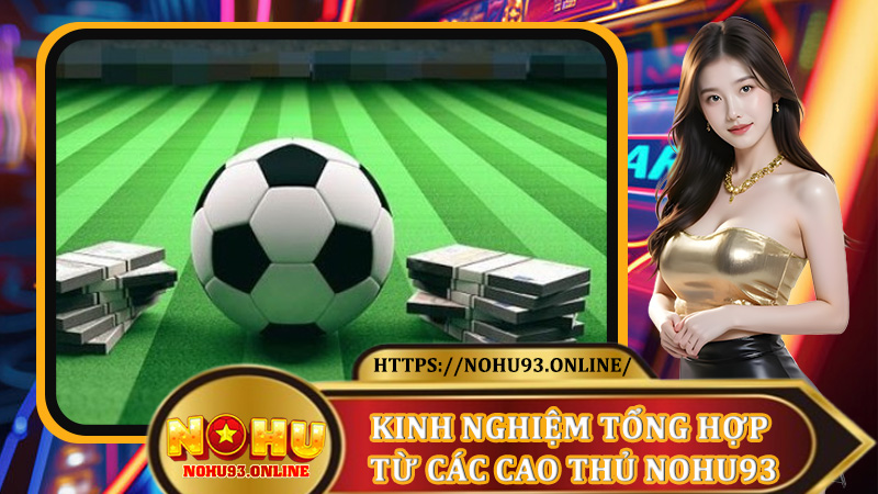 Kinh nghiệm tổng hợp từ các cao thủ Nohu93
