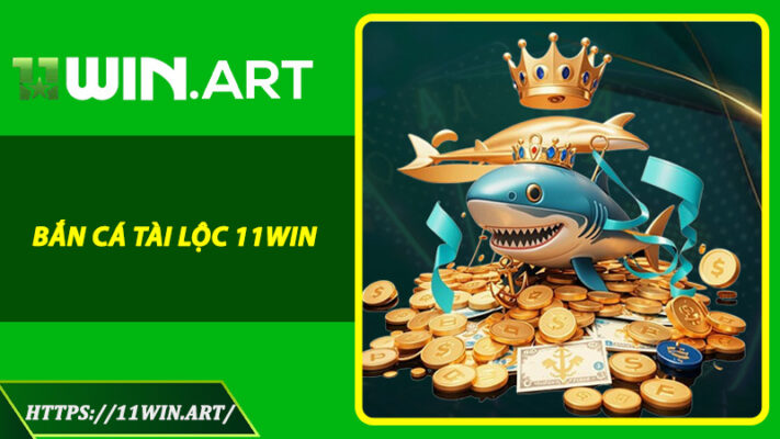Bắn Cá Tài Lộc 11win - Game Thủ Tầm Cỡ, Lộc Tràn Tay