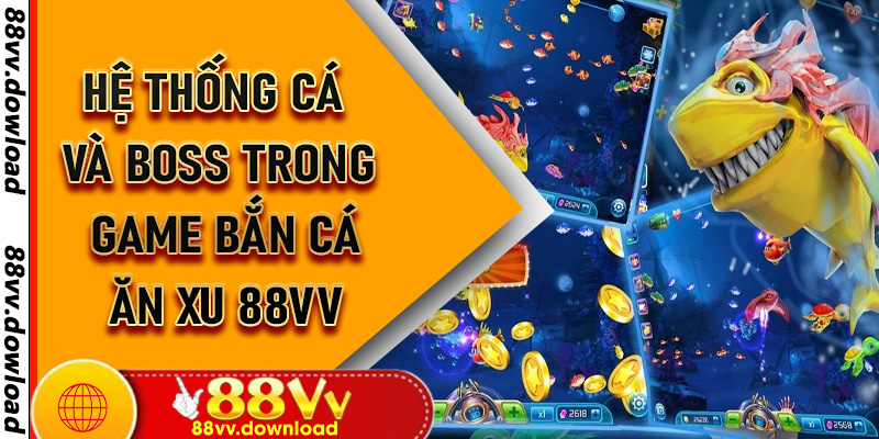 Hệ thống cá và boss trong game Bắn Cá Ăn Xu 88vv